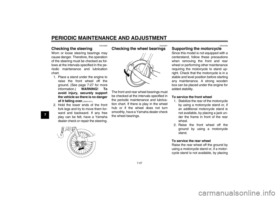 YAMAHA YZ85 2013 Manual PDF PERIODIC MAINTENANCE AND ADJUSTMENT
7-27
7
EAU23283
Checking the steering Worn or loose steering bearings may
cause danger. Therefore, the operation
of the steering must be checked as fol-
lows at the YAMAHA YZ85 2013 Manual PDF PERIODIC MAINTENANCE AND ADJUSTMENT
7-27
7
EAU23283
Checking the steering Worn or loose steering bearings may
cause danger. Therefore, the operation
of the steering must be checked as fol-
lows at the