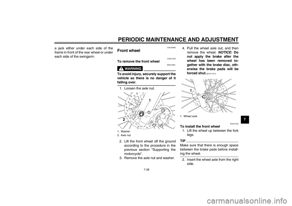 YAMAHA YZ85 2013 Manual PDF PERIODIC MAINTENANCE AND ADJUSTMENT
7-28
7
a jack either under each side of the
frame in front of the rear wheel or under
each side of the swingarm.
EAU24360
Front wheel
EAU41343
To remove the front YAMAHA YZ85 2013 Manual PDF PERIODIC MAINTENANCE AND ADJUSTMENT
7-28
7
a jack either under each side of the
frame in front of the rear wheel or under
each side of the swingarm.
EAU24360
Front wheel
EAU41343
To remove the front