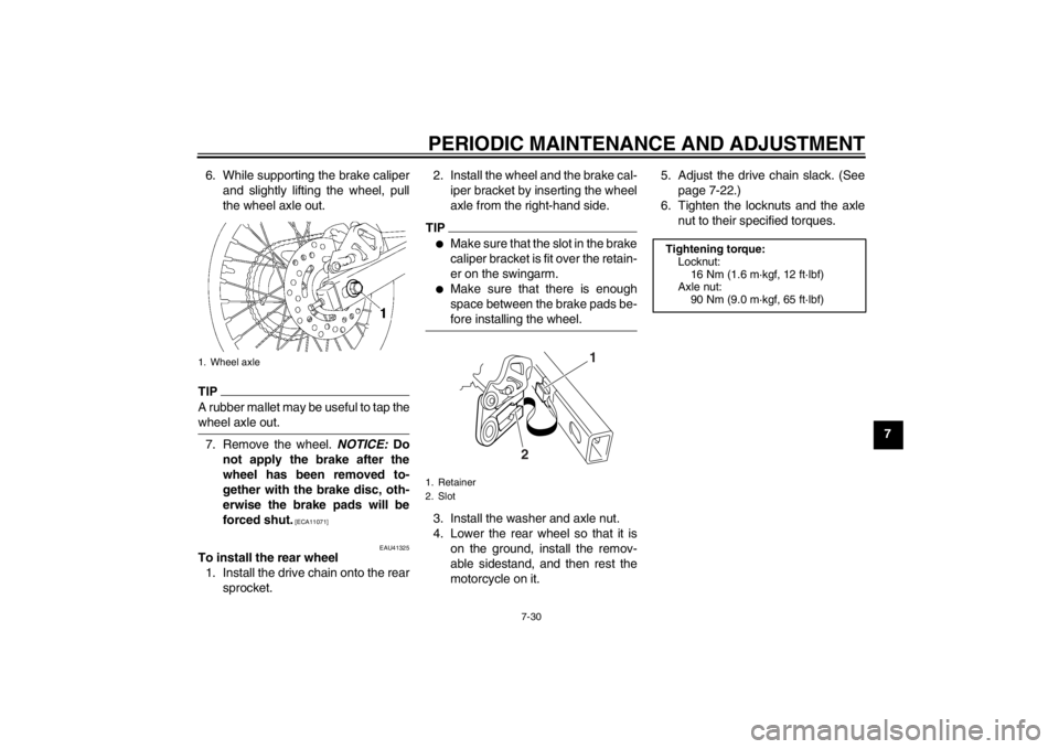 YAMAHA YZ85 2013 Manual PDF PERIODIC MAINTENANCE AND ADJUSTMENT
7-30
7
6. While supporting the brake caliper
and slightly lifting the wheel, pull
the wheel axle out.
TIPA rubber mallet may be useful to tap the
wheel axle out.7. YAMAHA YZ85 2013 Manual PDF PERIODIC MAINTENANCE AND ADJUSTMENT
7-30
7
6. While supporting the brake caliper
and slightly lifting the wheel, pull
the wheel axle out.
TIPA rubber mallet may be useful to tap the
wheel axle out.7.