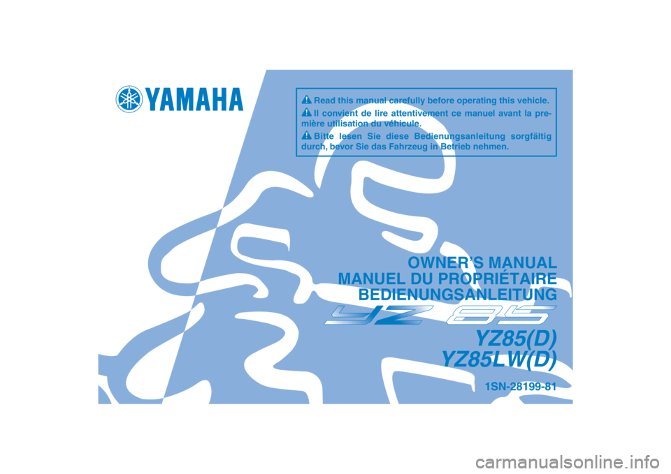 YAMAHA YZ85 2013 Notices Demploi (in French) DIC183
1SN-28199-81
YZ85(D)
YZ85LW(D)
OWNER’S MANUAL
MANUEL DU PROPRIÉTAIRE BEDIENUNGSANLEITUNG
Il convient de lire attentivement ce manuel avant la pre-
mière utilisation du véhicule.
Bitte lese YAMAHA YZ85 2013 Notices Demploi (in French) DIC183
1SN-28199-81
YZ85(D)
YZ85LW(D)
OWNER’S MANUAL
MANUEL DU PROPRIÉTAIRE BEDIENUNGSANLEITUNG
Il convient de lire attentivement ce manuel avant la pre-
mière utilisation du véhicule.
Bitte lese