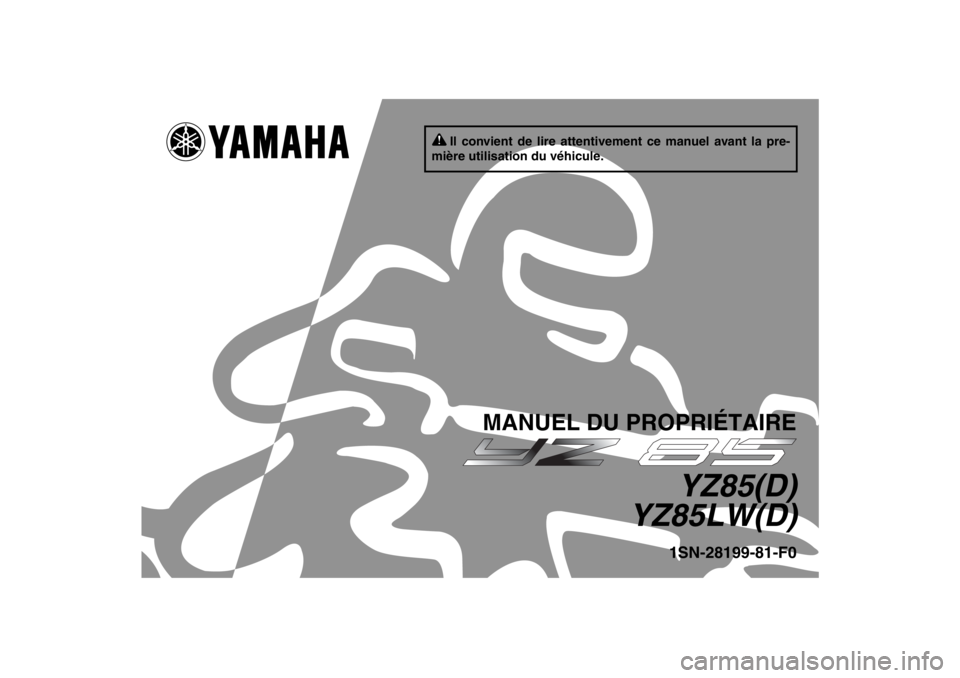 YAMAHA YZ85 2013  Notices Demploi (in French) Il convient de lire attentivement ce manuel avant la pre-
mière utilisation du véhicule.
MANUEL DU PROPRIÉTAIRE
YZ85(D)
YZ85LW(D)1SN-28199-81-F0
U1SN81F0.book  Page 1  Wednesday, June 13, 2012  8:4