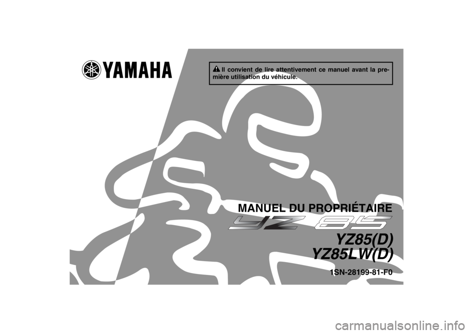 YAMAHA YZ85 2013 Notices Demploi (in French) Il convient de lire attentivement ce manuel avant la pre-
mière utilisation du véhicule.
MANUEL DU PROPRIÉTAIRE
YZ85(D)
YZ85LW(D)1SN-28199-81-F0
U1SN81F0.book Page 1 Wednesday, June 13, 2012 8:4 YAMAHA YZ85 2013 Notices Demploi (in French) Il convient de lire attentivement ce manuel avant la pre-
mière utilisation du véhicule.
MANUEL DU PROPRIÉTAIRE
YZ85(D)
YZ85LW(D)1SN-28199-81-F0
U1SN81F0.book Page 1 Wednesday, June 13, 2012 8:4