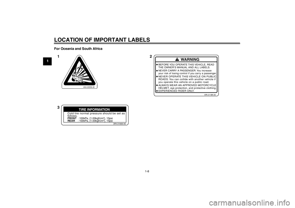 YAMAHA YZ85 2012 User Guide LOCATION OF IMPORTANT LABELS
1-8
1For Oceania and South Africa
4AA-22259-40
WARNING
BEFORE YOU OPERATE THIS VEHICLE, READ
THE OWNER’
S MANUAL AND ALL LABELS.
NEVER CARRY A PASSENGER. You increase
yo