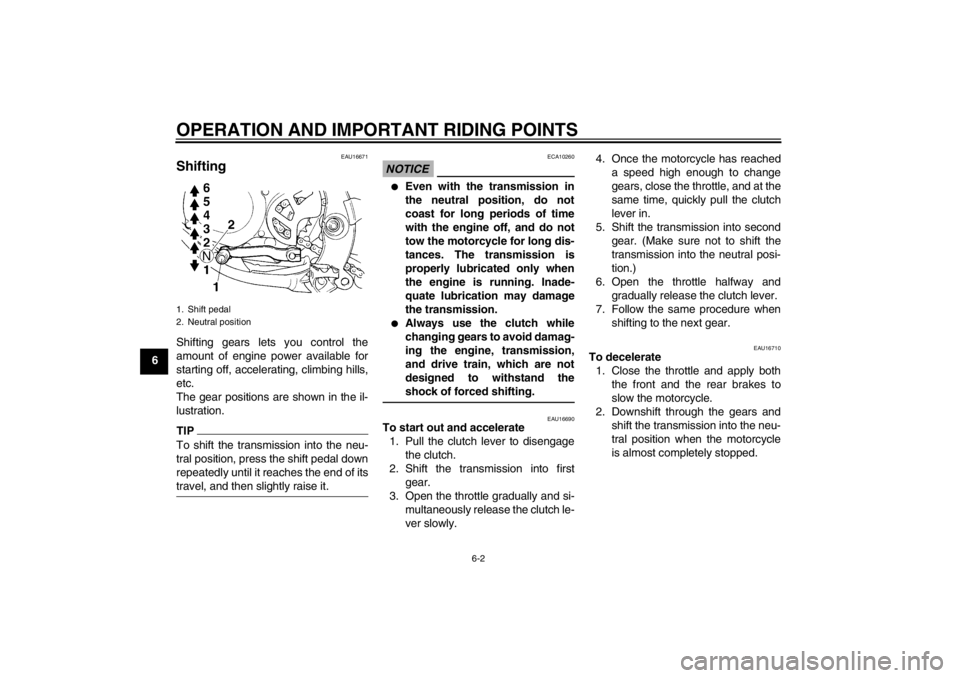 YAMAHA YZ85 2012 Service Manual OPERATION AND IMPORTANT RIDING POINTS
6-2
6
EAU16671
Shifting Shifting gears lets you control the
amount of engine power available for
starting off, accelerating, climbing hills,
etc.
The gear positio