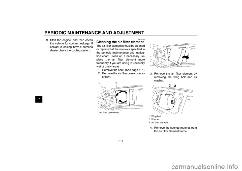YAMAHA YZ85 2012 Workshop Manual PERIODIC MAINTENANCE AND ADJUSTMENT
7-12
79. Start the engine, and then check
the vehicle for coolant leakage. If
coolant is leaking, have a Yamaha
dealer check the cooling system.
EAU48391
Cleaning t