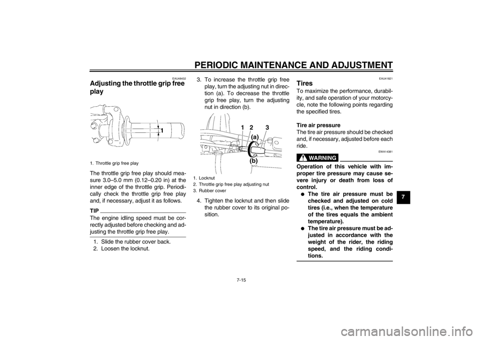 YAMAHA YZ85 2012 Workshop Manual PERIODIC MAINTENANCE AND ADJUSTMENT
7-15
7
EAU48432
Adjusting the throttle grip free 
play The throttle grip free play should mea-
sure 3.0–5.0 mm (0.12 –0.20 in) at the
inner edge of the throttle