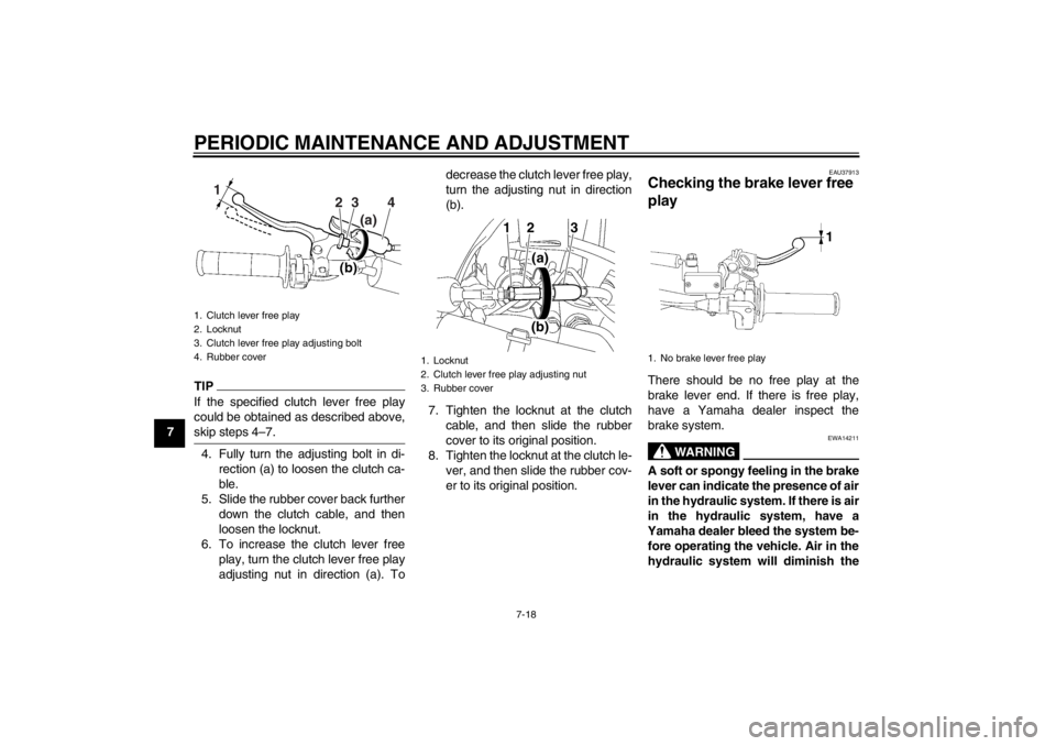 YAMAHA YZ85 2012 Repair Manual PERIODIC MAINTENANCE AND ADJUSTMENT
7-18
7
TIPIf the specified clutch lever free play
could be obtained as described above,
skip steps 4–7.4. Fully turn the adjusting bolt in di-
rection (a) to loos