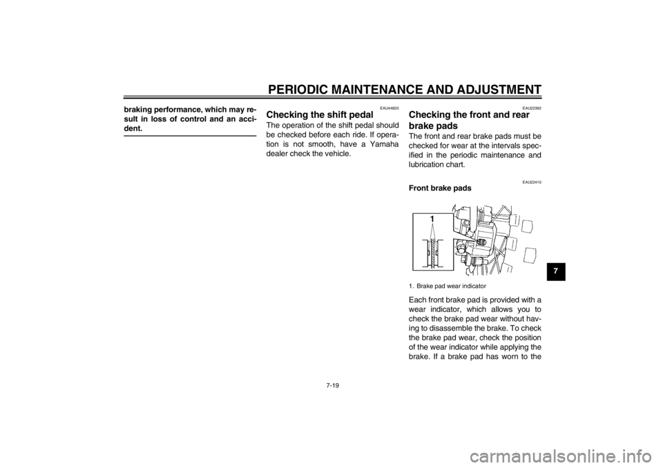 YAMAHA YZ85 2012 Repair Manual PERIODIC MAINTENANCE AND ADJUSTMENT
7-19
7
braking performance, which may re-
sult in loss of control and an acci-
dent.
EAU44820
Checking the shift pedal The operation of the shift pedal should
be ch