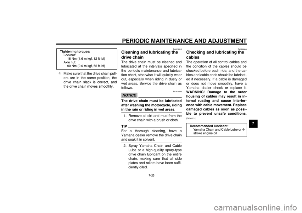 YAMAHA YZ85 2012 Repair Manual PERIODIC MAINTENANCE AND ADJUSTMENT
7-23
7
4. Make sure that the drive chain pull-
ers are in the same position, the
drive chain slack is correct, and
the drive chain moves smoothly.
EAU23016
Cleaning