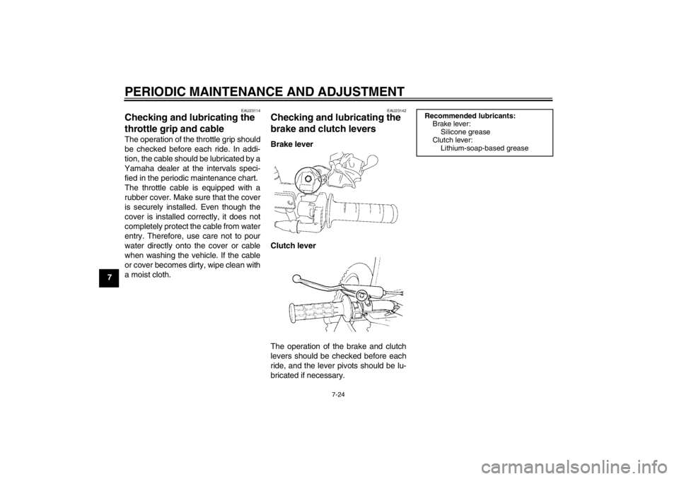 YAMAHA YZ85 2012 Repair Manual PERIODIC MAINTENANCE AND ADJUSTMENT
7-24
7
EAU23114
Checking and lubricating the 
throttle grip and cable The operation of the throttle grip should
be checked before each ride. In addi-
tion, the cabl