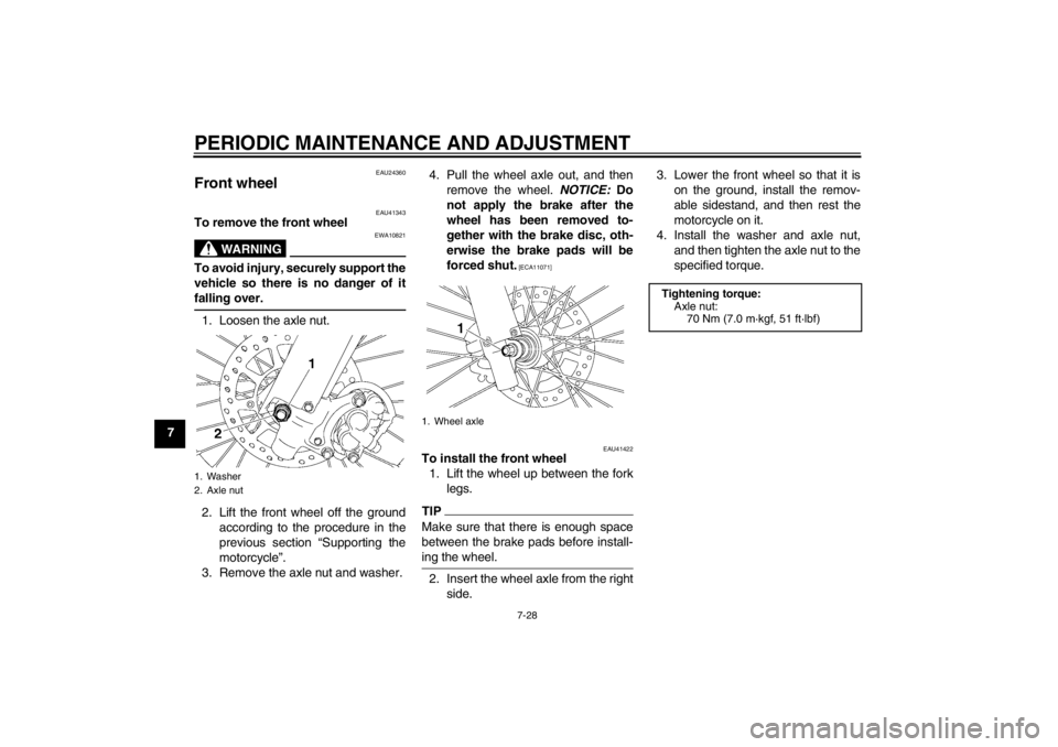 YAMAHA YZ85 2012 Manual PDF PERIODIC MAINTENANCE AND ADJUSTMENT
7-28
7
EAU24360
Front wheel 
EAU41343
To remove the front wheel
WARNING
EWA10821
To avoid injury, securely support the
vehicle so there is no danger of it
falling o