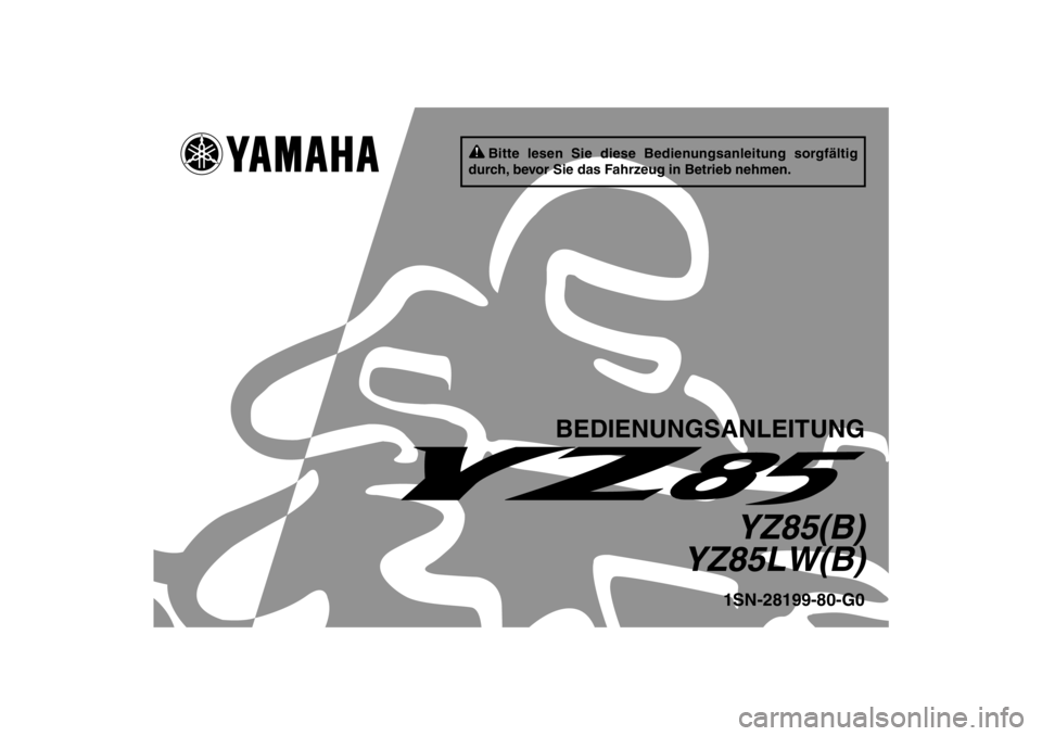 YAMAHA YZ85 2012  Betriebsanleitungen (in German) Bitte lesen Sie diese Bedienungsanleitung sorgfältig 
durch, bevor Sie das Fahrzeug in Betrieb nehmen.
BEDIENUNGSANLEITUNG
YZ85(B)
YZ85LW(B)
1SN-28199-80-G0
U1SN80G0.book  Page 1  Wednesday, June 8, 