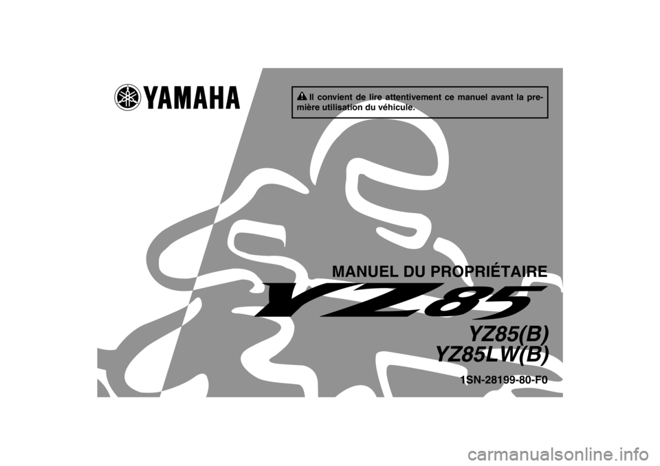 YAMAHA YZ85 2012 Notices Demploi (in French) Il convient de lire attentivement ce manuel avant la pre-
mière utilisation du véhicule.
MANUEL DU PROPRI ÉTAIRE
YZ85(B)
YZ85LW(B)1SN-28199-80-F0
U1SN80F0.book Page 1 Wednesday, June 8, 2011 4:2 YAMAHA YZ85 2012 Notices Demploi (in French) Il convient de lire attentivement ce manuel avant la pre-
mière utilisation du véhicule.
MANUEL DU PROPRI ÉTAIRE
YZ85(B)
YZ85LW(B)1SN-28199-80-F0
U1SN80F0.book Page 1 Wednesday, June 8, 2011 4:2