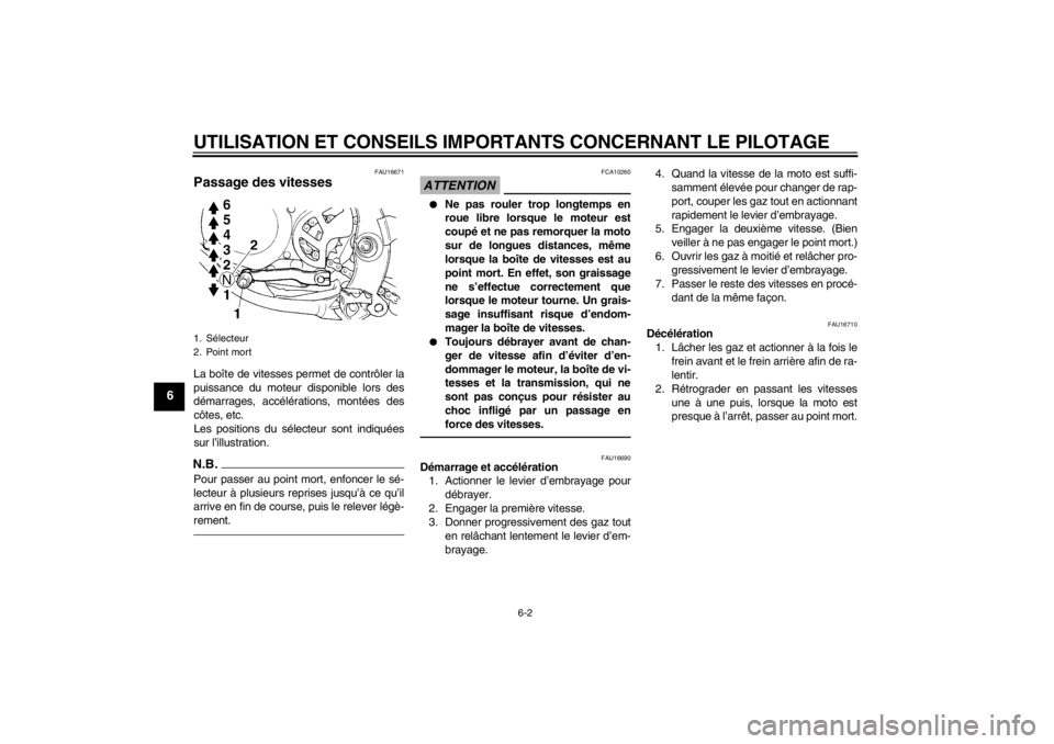 YAMAHA YZ85 2012  Notices Demploi (in French) UTILISATION ET CONSEILS IMPORTANTS CONCERNANT LE PILOTAGE
6-2
6
FAU16671
Passage des vitesses La boîte de vitesses permet de contr ôler la
puissance du moteur disponible lors des
d émarrages, acc 