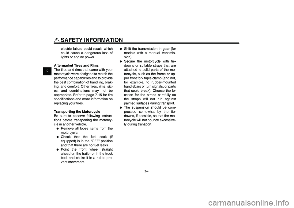 YAMAHA YZ85 2011 Owners Manual SAFETY INFORMATION
2-4
2electric failure could result, which
could cause a dangerous loss of
lights or engine power.
Aftermarket Tires and Rims
The tires and rims that came with your
motorcycle were d
