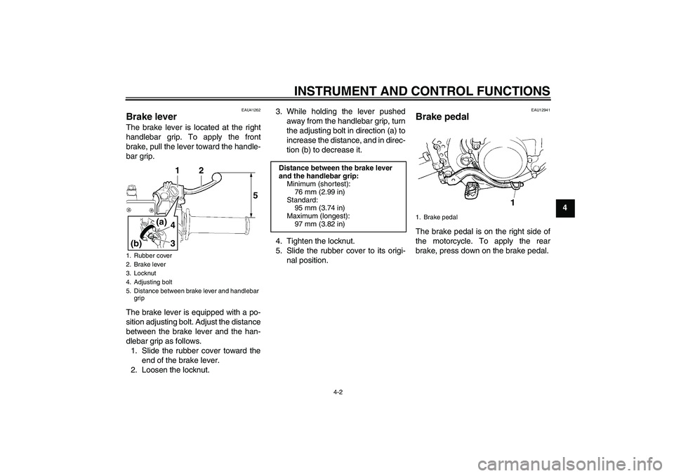 YAMAHA YZ85 2011 Owners Manual INSTRUMENT AND CONTROL FUNCTIONS
4-2
4
EAU41262
Brake lever The brake lever is located at the right
handlebar grip. To apply the front
brake, pull the lever toward the handle-
bar grip.
The brake leve
