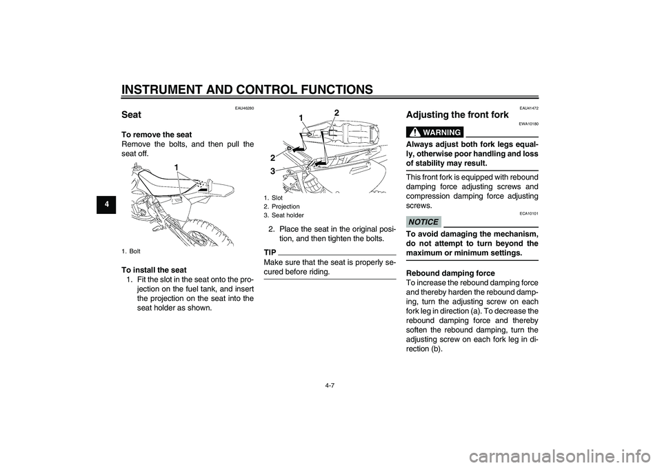YAMAHA YZ85 2011 Owners Guide INSTRUMENT AND CONTROL FUNCTIONS
4-7
4
EAU46280
Seat To remove the seat
Remove the bolts, and then pull the
seat off.
To install the seat
1. Fit the slot in the seat onto the pro-
jection on the fuel 
