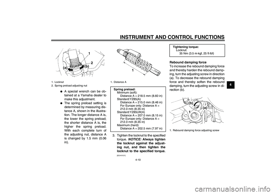 YAMAHA YZ85 2011 Owners Guide INSTRUMENT AND CONTROL FUNCTIONS
4-10
4

A special wrench can be ob-
tained at a Yamaha dealer to
make this adjustment.

The spring preload setting is
determined by measuring dis-
tance A, shown in 