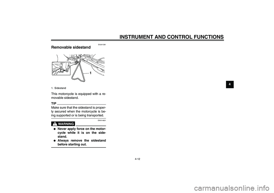 YAMAHA YZ85 2011 Owners Guide INSTRUMENT AND CONTROL FUNCTIONS
4-12
4
EAU41381
Removable sidestand This motorcycle is equipped with a re-
movable sidestand.TIPMake sure that the sidestand is proper-
ly secured when the motorcycle 
