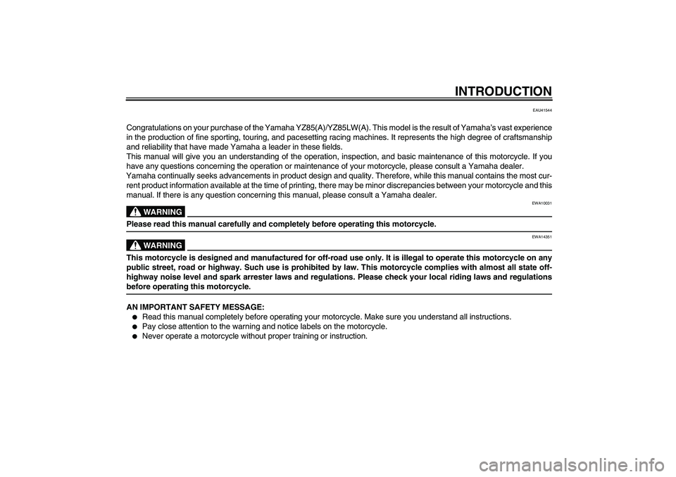 YAMAHA YZ85 2011 Owners Manual INTRODUCTION
EAU41544
Congratulations on your purchase of the Yamaha YZ85(A)/YZ85LW(A). This model is the result of Yamaha’s vast experience
in the production of fine sporting, touring, and pacesett YAMAHA YZ85 2011 Owners Manual INTRODUCTION
EAU41544
Congratulations on your purchase of the Yamaha YZ85(A)/YZ85LW(A). This model is the result of Yamaha’s vast experience
in the production of fine sporting, touring, and pacesett