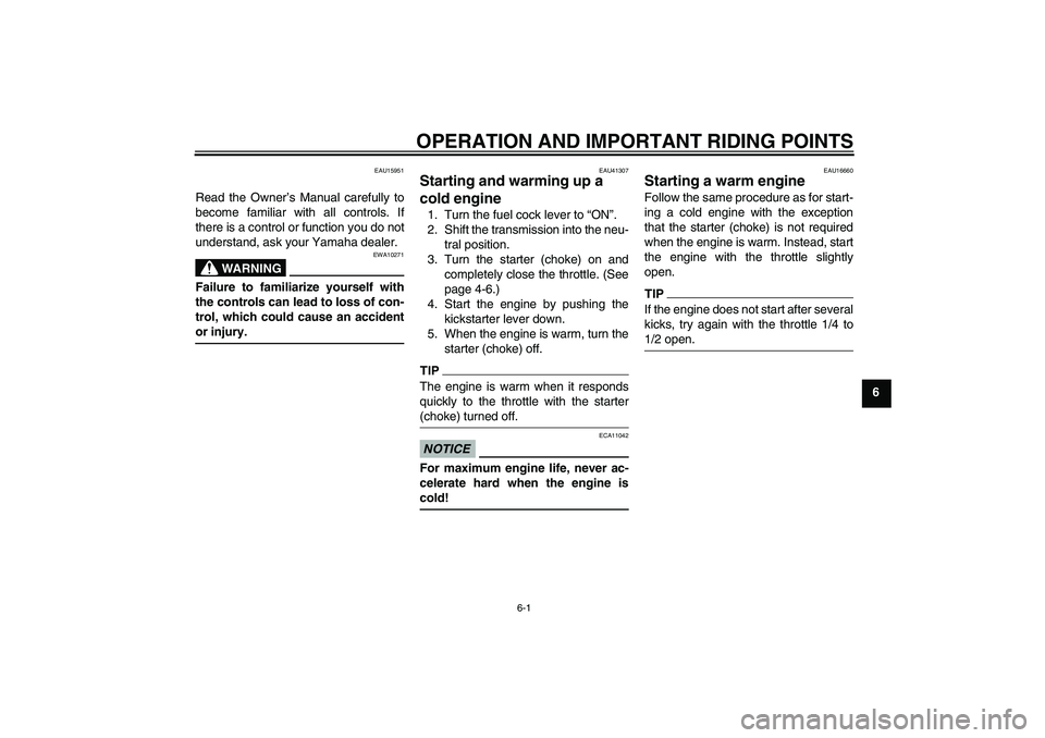 YAMAHA YZ85 2011 Service Manual OPERATION AND IMPORTANT RIDING POINTS
6-1
6
EAU15951
Read the Owner’s Manual carefully to
become familiar with all controls. If
there is a control or function you do not
understand, ask your Yamaha 