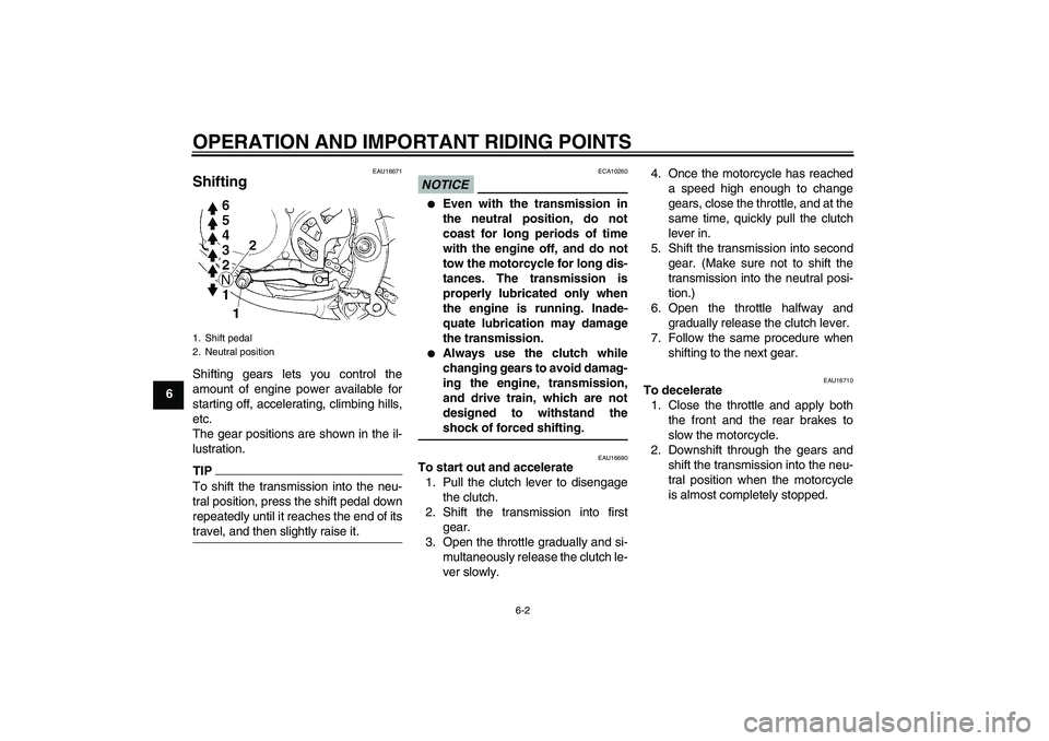 YAMAHA YZ85 2011 Service Manual OPERATION AND IMPORTANT RIDING POINTS
6-2
6
EAU16671
Shifting Shifting gears lets you control the
amount of engine power available for
starting off, accelerating, climbing hills,
etc.
The gear positio