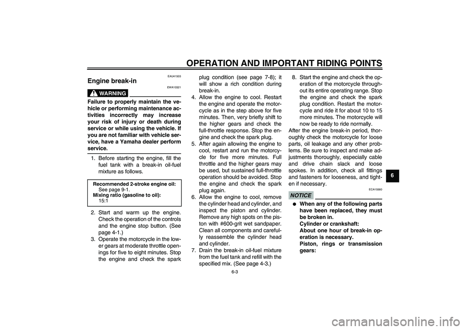 YAMAHA YZ85 2011 Service Manual OPERATION AND IMPORTANT RIDING POINTS
6-3
6
EAU41503
Engine break-in 
WARNING
EWA10321
Failure to properly maintain the ve-
hicle or performing maintenance ac-
tivities incorrectly may increase
your r