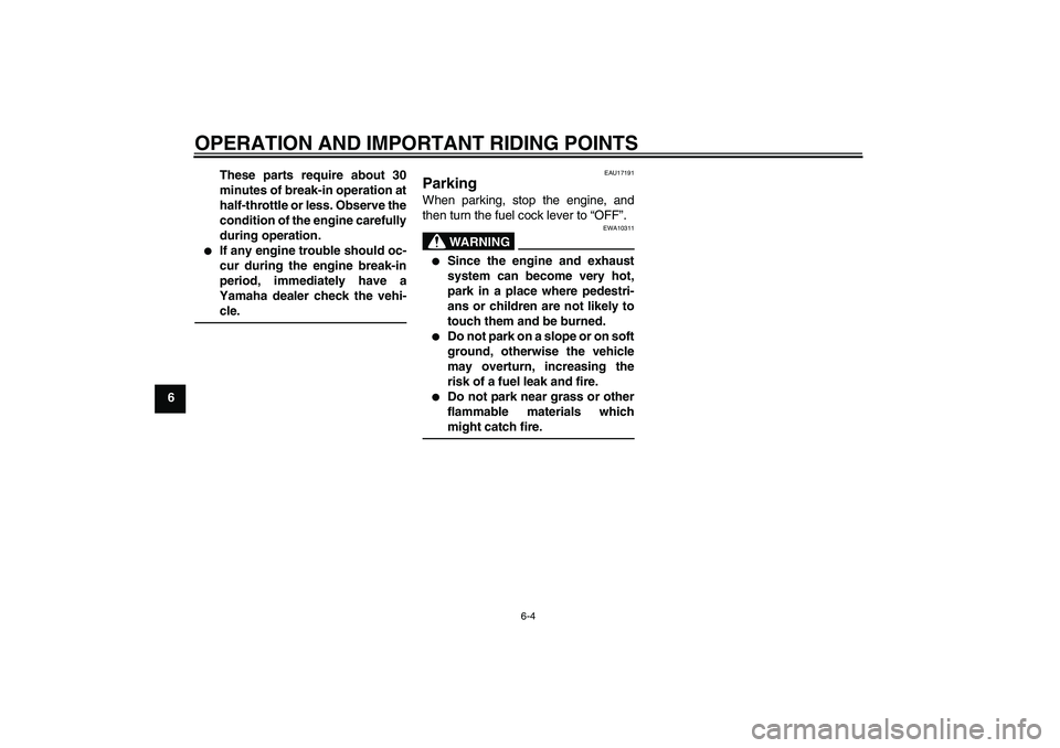 YAMAHA YZ85 2011 Service Manual OPERATION AND IMPORTANT RIDING POINTS
6-4
6These parts require about 30
minutes of break-in operation at
half-throttle or less. Observe the
condition of the engine carefully
during operation.

If any