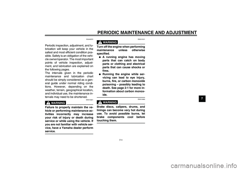 YAMAHA YZ85 2011 Service Manual PERIODIC MAINTENANCE AND ADJUSTMENT
7-1
7
EAU42072
Periodic inspection, adjustment, and lu-
brication will keep your vehicle in the
safest and most efficient condition pos-
sible. Safety is an obligat