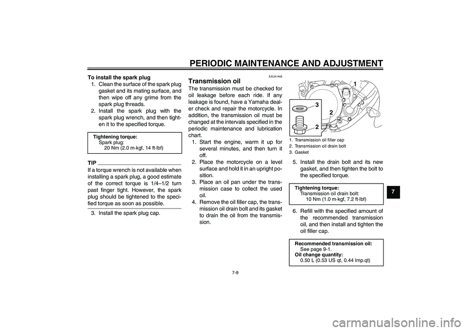 YAMAHA YZ85 2011 Workshop Manual PERIODIC MAINTENANCE AND ADJUSTMENT
7-9
7 To install the spark plug
1. Clean the surface of the spark plug
gasket and its mating surface, and
then wipe off any grime from the
spark plug threads.
2. In