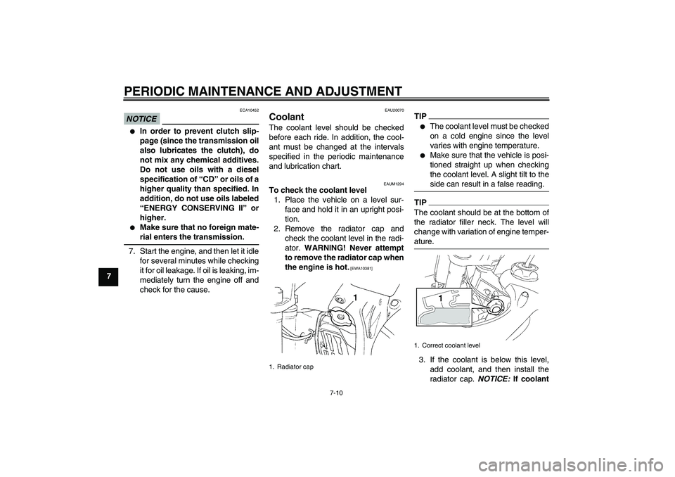 YAMAHA YZ85 2011 Workshop Manual PERIODIC MAINTENANCE AND ADJUSTMENT
7-10
7
NOTICE
ECA10452

In order to prevent clutch slip-
page (since the transmission oil
also lubricates the clutch), do
not mix any chemical additives.
Do not us