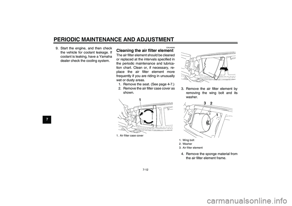 YAMAHA YZ85 2011 Workshop Manual PERIODIC MAINTENANCE AND ADJUSTMENT
7-12
79. Start the engine, and then check
the vehicle for coolant leakage. If
coolant is leaking, have a Yamaha
dealer check the cooling system.
EAU48390
Cleaning t