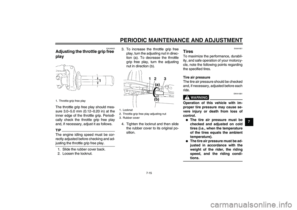 YAMAHA YZ85 2011 Workshop Manual PERIODIC MAINTENANCE AND ADJUSTMENT
7-15
7
EAU48432
Adjusting the throttle grip free 
play The throttle grip free play should mea-
sure 3.0–5.0 mm (0.12–0.20 in) at the
inner edge of the throttle 