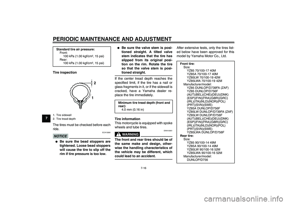 YAMAHA YZ85 2011 Workshop Manual PERIODIC MAINTENANCE AND ADJUSTMENT
7-16
7Tire inspection
The tires must be checked before each
ride.
NOTICE
ECA15580

Be sure the bead stoppers are
tightened. Loose bead stoppers
will cause the tire