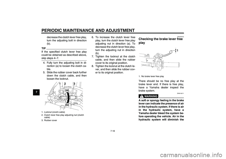 YAMAHA YZ85 2011 Repair Manual PERIODIC MAINTENANCE AND ADJUSTMENT
7-18
7decrease the clutch lever free play,
turn the adjusting bolt in direction
(b).
TIPIf the specified clutch lever free play
could be obtained as described above