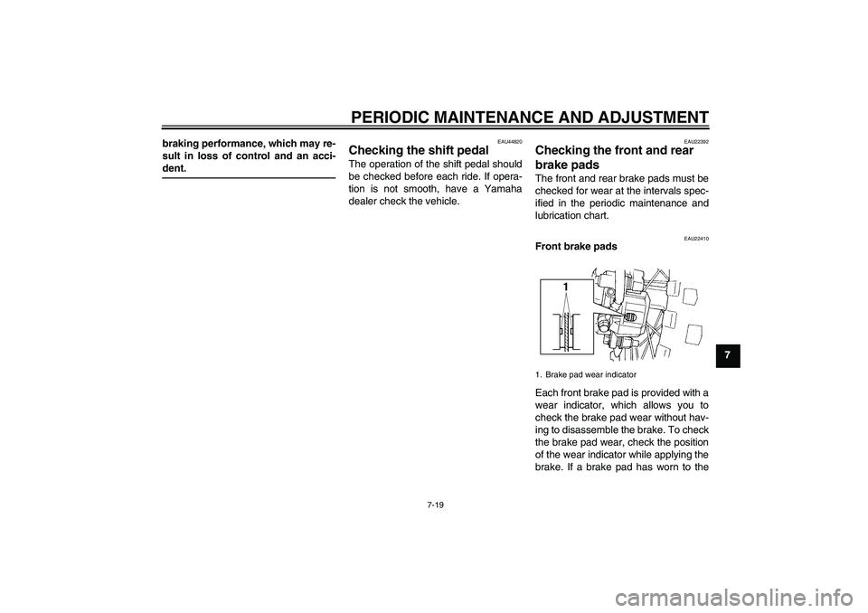 YAMAHA YZ85 2011 Repair Manual PERIODIC MAINTENANCE AND ADJUSTMENT
7-19
7 braking performance, which may re-
sult in loss of control and an acci-
dent.
EAU44820
Checking the shift pedal The operation of the shift pedal should
be ch