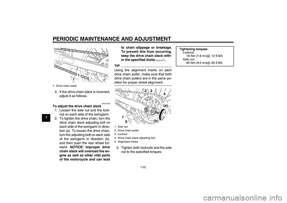 YAMAHA YZ85 2011 Repair Manual PERIODIC MAINTENANCE AND ADJUSTMENT
7-22
74. If the drive chain slack is incorrect,
adjust it as follows.
EAU41482
To adjust the drive chain slack
1. Loosen the axle nut and the lock-
nut on each side