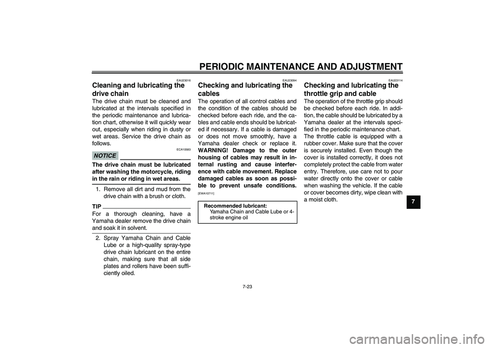 YAMAHA YZ85 2011 Repair Manual PERIODIC MAINTENANCE AND ADJUSTMENT
7-23
7
EAU23016
Cleaning and lubricating the 
drive chain The drive chain must be cleaned and
lubricated at the intervals specified in
the periodic maintenance and 