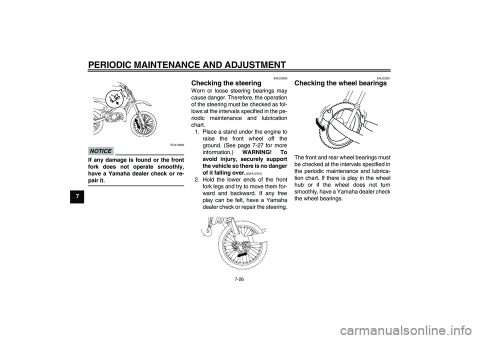 YAMAHA YZ85 2011 Repair Manual PERIODIC MAINTENANCE AND ADJUSTMENT
7-26
7
NOTICE
ECA10590
If any damage is found or the front
fork does not operate smoothly,
have a Yamaha dealer check or re-
pair it.
EAU23283
Checking the steering