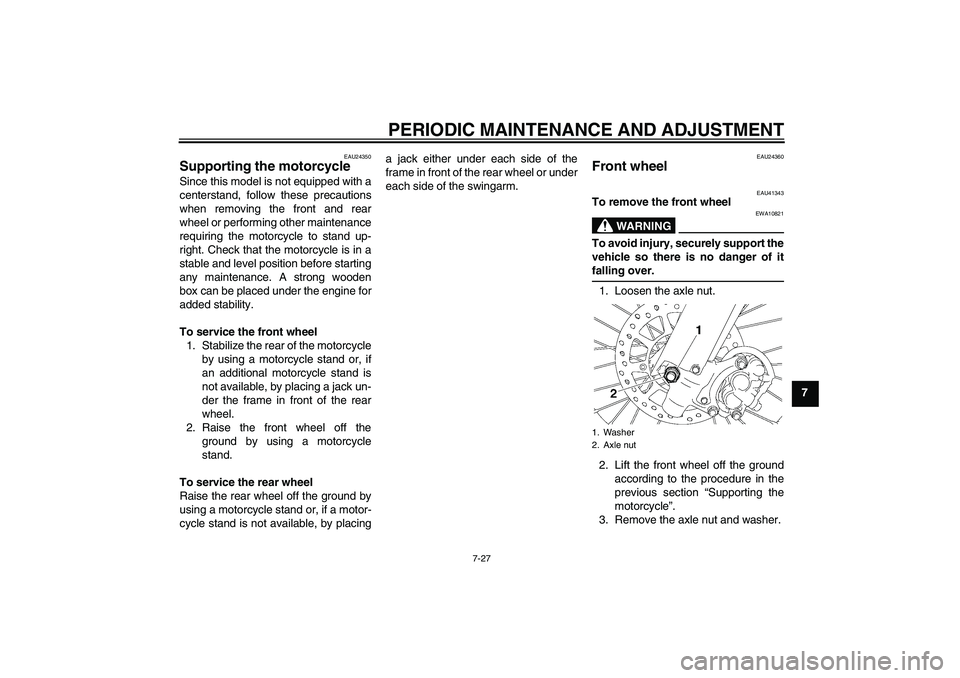 YAMAHA YZ85 2011 Manual PDF PERIODIC MAINTENANCE AND ADJUSTMENT
7-27
7
EAU24350
Supporting the motorcycle Since this model is not equipped with a
centerstand, follow these precautions
when removing the front and rear
wheel or pe