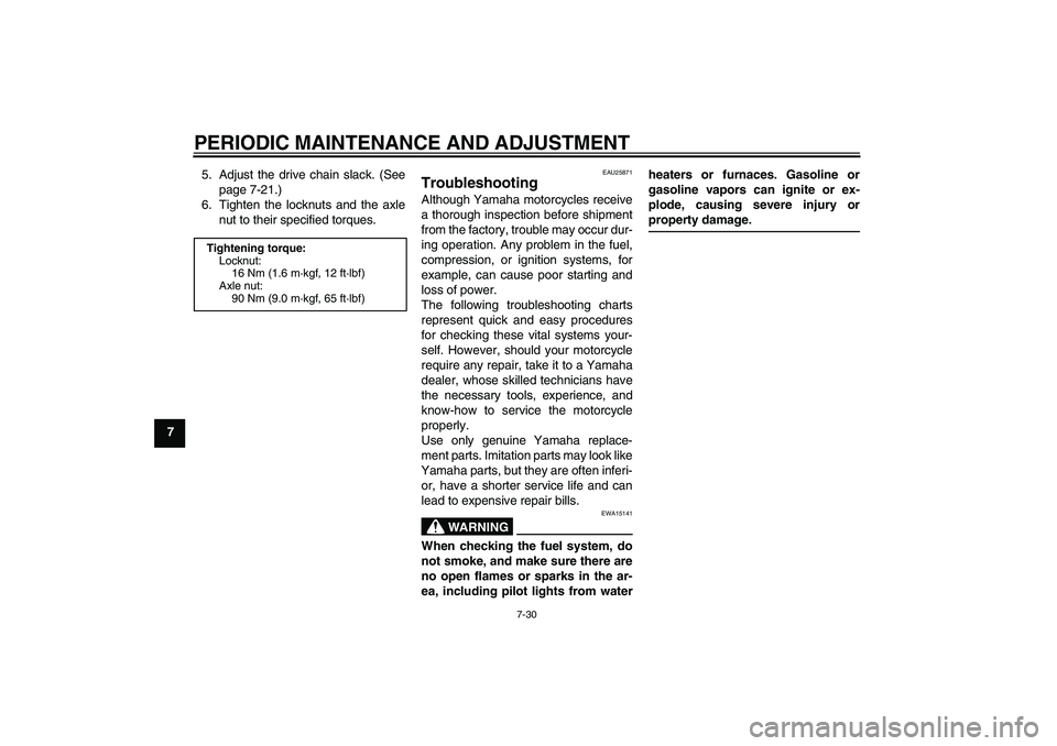 YAMAHA YZ85 2011 Manual PDF PERIODIC MAINTENANCE AND ADJUSTMENT
7-30
75. Adjust the drive chain slack. (See
page 7-21.)
6. Tighten the locknuts and the axle
nut to their specified torques.
EAU25871
Troubleshooting Although Yamah