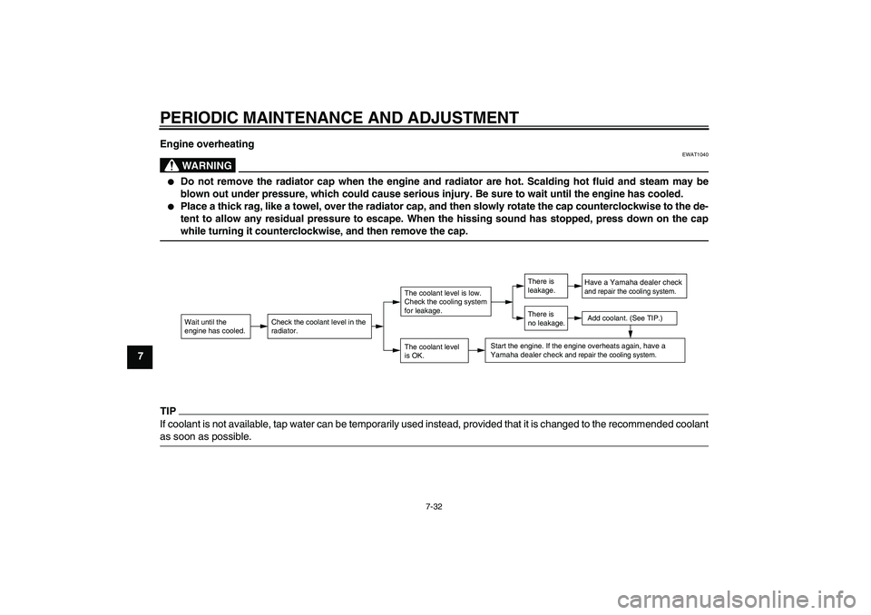 YAMAHA YZ85 2011  Betriebsanleitungen (in German) PERIODIC MAINTENANCE AND ADJUSTMENT
7-32
7Engine overheating
WARNING
EWAT1040

Do not remove the radiator cap when the engine and radiator are hot. Scalding hot fluid and steam may be
blown out under