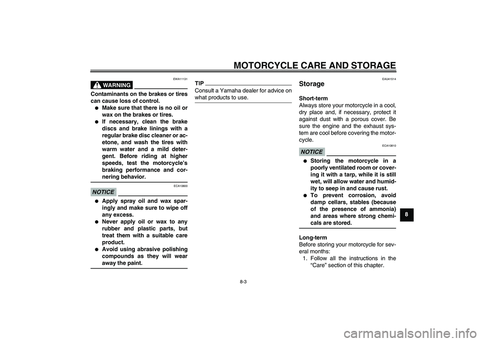 YAMAHA YZ85 2011 Manual PDF MOTORCYCLE CARE AND STORAGE
8-3
8
WARNING
EWA11131
Contaminants on the brakes or tires
can cause loss of control.
Make sure that there is no oil or
wax on the brakes or tires.

If necessary, clean t
