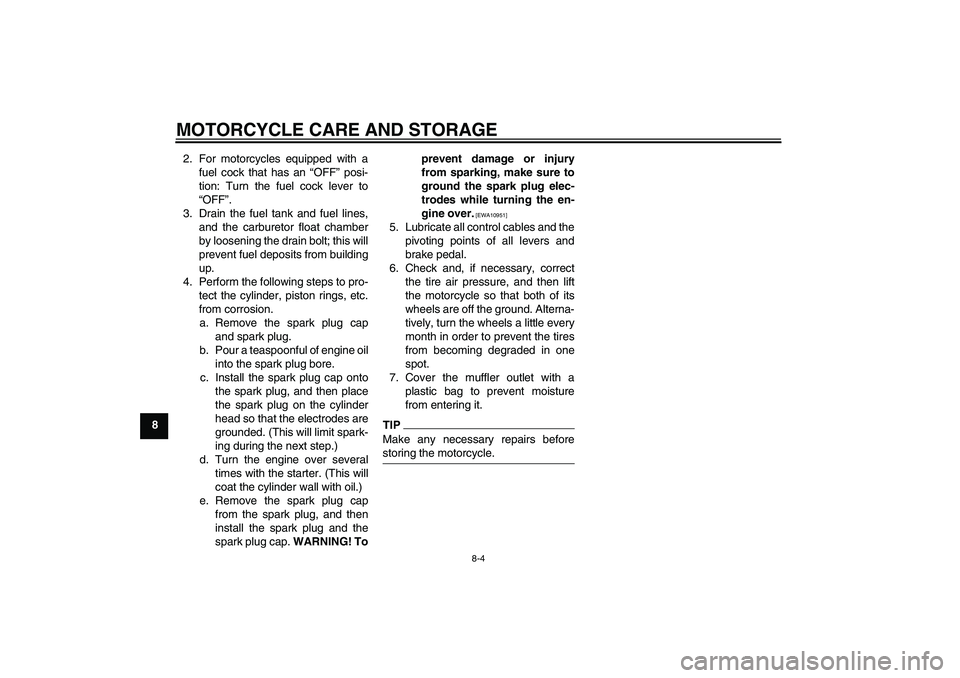 YAMAHA YZ85 2011 Manual PDF MOTORCYCLE CARE AND STORAGE
8-4
82. For motorcycles equipped with a
fuel cock that has an “OFF” posi-
tion: Turn the fuel cock lever to
“OFF”.
3. Drain the fuel tank and fuel lines,
and the ca