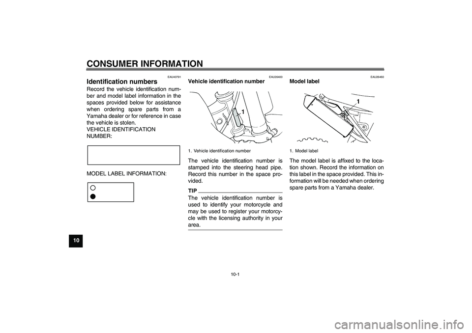 YAMAHA YZ85 2011 Manual Online CONSUMER INFORMATION
10-1
10
EAU40791
Identification numbers Record the vehicle identification num-
ber and model label information in the
spaces provided below for assistance
when ordering spare part YAMAHA YZ85 2011 Manual Online CONSUMER INFORMATION
10-1
10
EAU40791
Identification numbers Record the vehicle identification num-
ber and model label information in the
spaces provided below for assistance
when ordering spare part