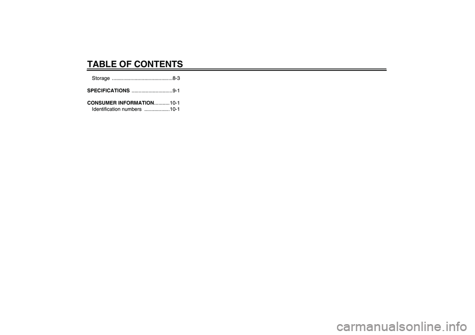 YAMAHA YZ85 2011 Owners Manual TABLE OF CONTENTSStorage ...........................................8-3
SPECIFICATIONS .............................9-1
CONSUMER INFORMATION...........10-1
Identification numbers ..................10 YAMAHA YZ85 2011 Owners Manual TABLE OF CONTENTSStorage ...........................................8-3
SPECIFICATIONS .............................9-1
CONSUMER INFORMATION...........10-1
Identification numbers ..................10