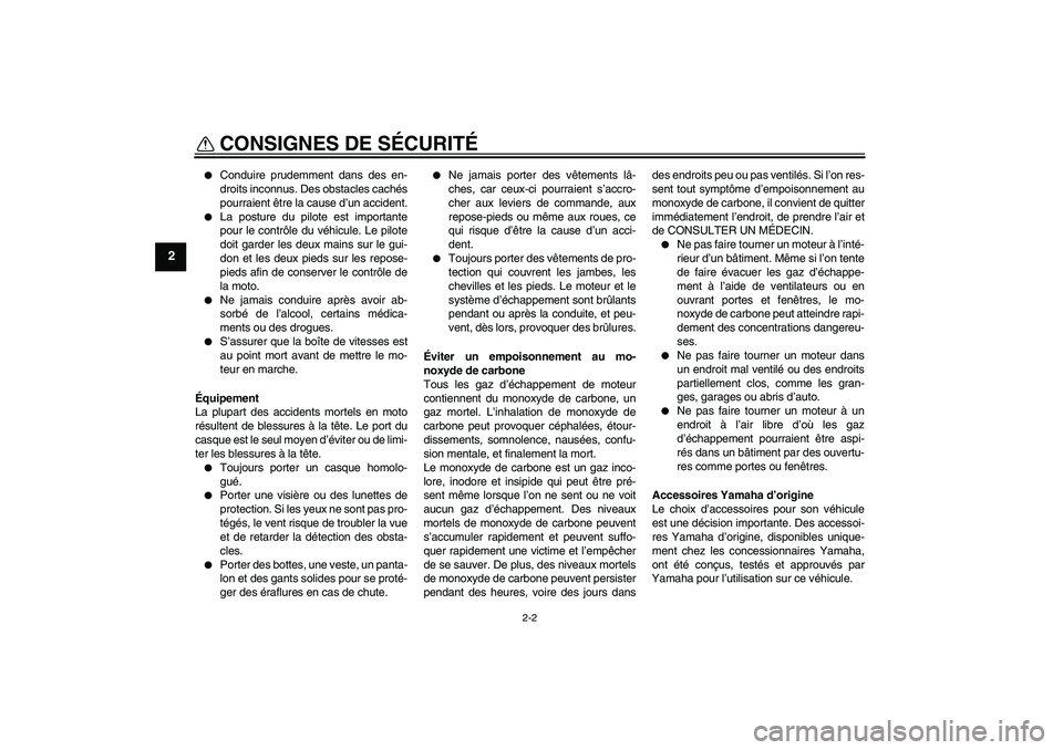YAMAHA YZ85 2011  Notices Demploi (in French) CONSIGNES DE SÉCURITÉ
2-2
2

Conduire prudemment dans des en-
droits inconnus. Des obstacles cachés
pourraient être la cause d’un accident.

La posture du pilote est importante
pour le contrô