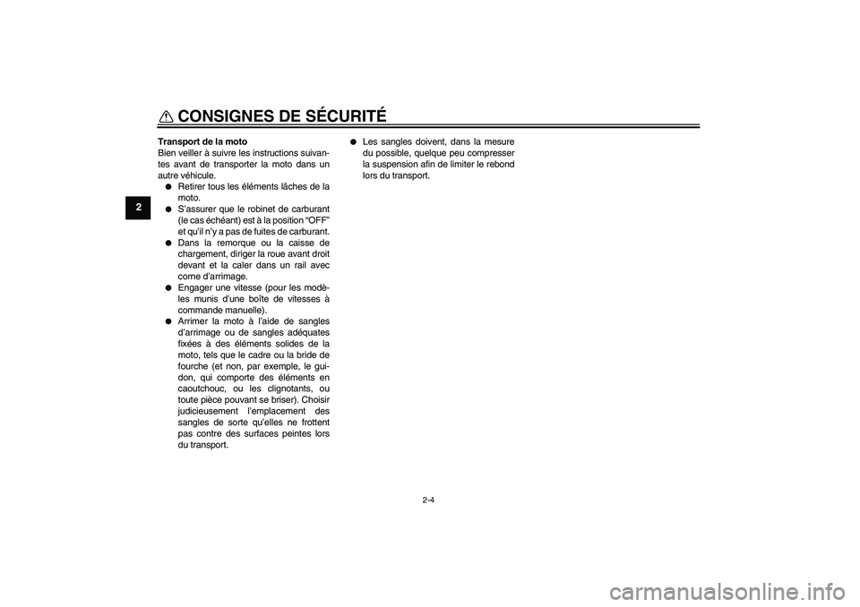 YAMAHA YZ85 2011  Notices Demploi (in French) CONSIGNES DE SÉCURITÉ
2-4
2
Transport de la moto
Bien veiller à suivre les instructions suivan-
tes avant de transporter la moto dans un
autre véhicule.
Retirer tous les éléments lâches de la
