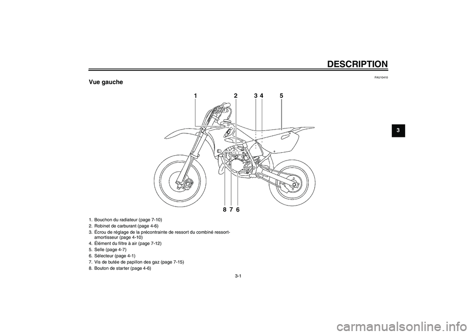 YAMAHA YZ85 2011  Notices Demploi (in French) DESCRIPTION
3-1
3
FAU10410
Vue gauche1. Bouchon du radiateur (page 7-10)
2. Robinet de carburant (page 4-6)
3.Écrou de réglage de la précontrainte de ressort du combiné ressort-
amortisseur (page 