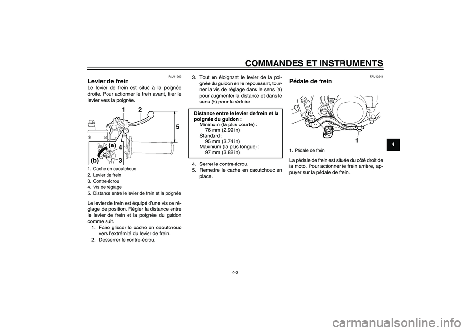 YAMAHA YZ85 2011  Notices Demploi (in French) COMMANDES ET INSTRUMENTS
4-2
4
FAU41262
Levier de frein Le levier de frein est situé à la poignée
droite. Pour actionner le frein avant, tirer le
levier vers la poignée.
Le levier de frein est éq